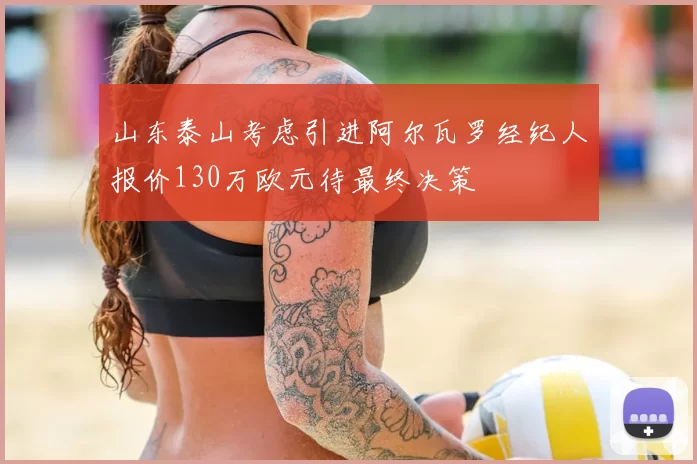 山东泰山考虑引进阿尔瓦罗经纪人报价130万欧元待最终决策