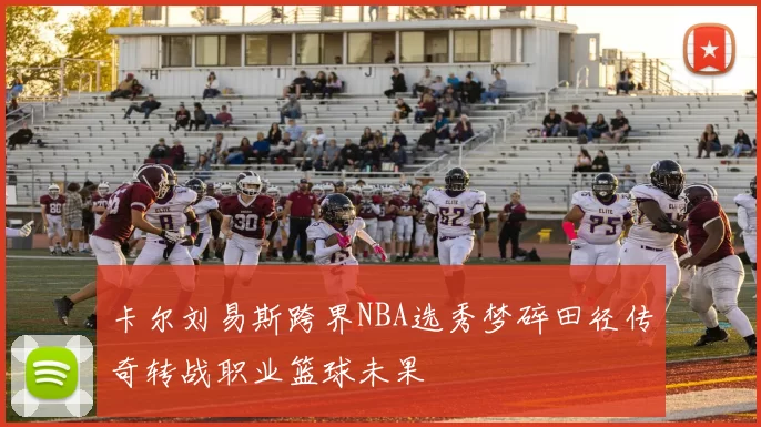 卡尔刘易斯跨界NBA选秀梦碎田径传奇转战职业篮球未果