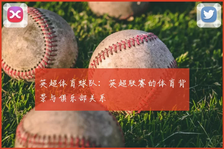 英超体育球队:英超联赛的体育背景与俱乐部关系
