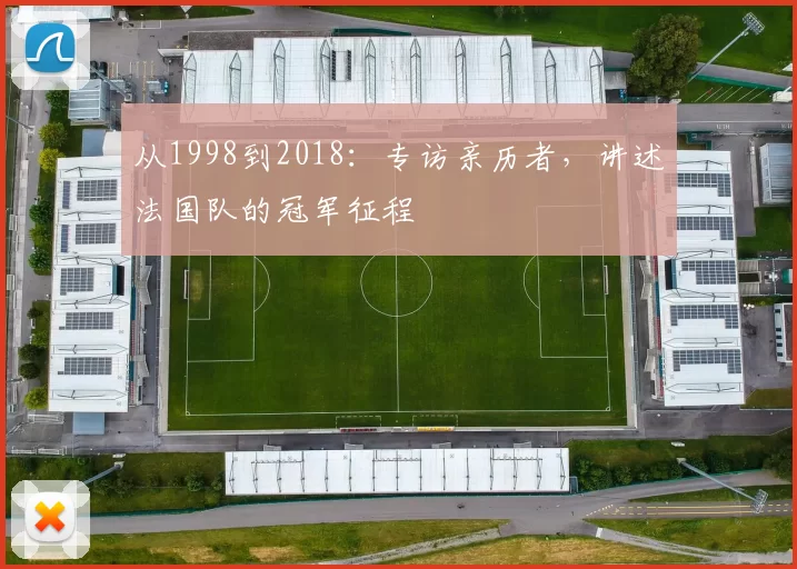 从1998到2018:专访亲历者,讲述法国队的冠军征程
