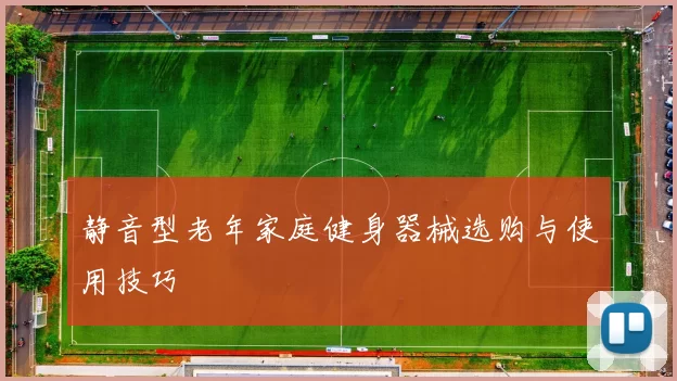 静音型老年家庭健身器械选购与使用技巧