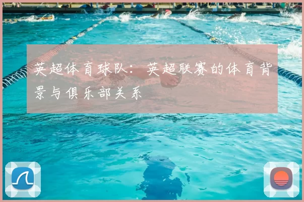 英超体育球队:英超联赛的体育背景与俱乐部关系