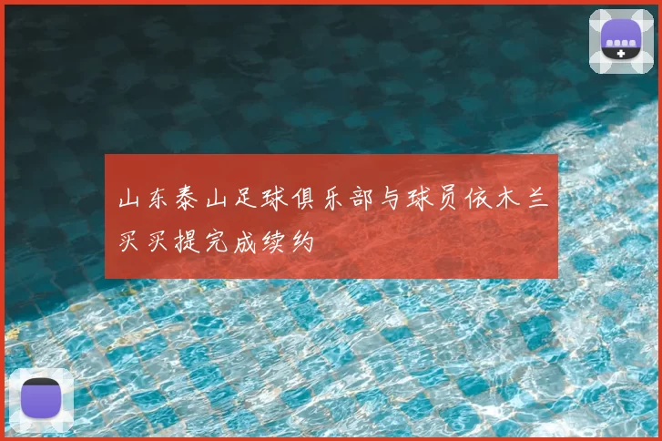 山东泰山足球俱乐部与球员依木兰买买提完成续约
