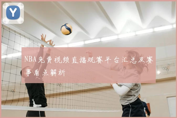 NBA免费视频直播观赛平台汇总及赛事看点解析