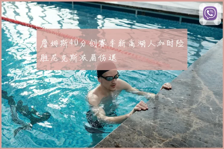詹姆斯40分创赛季新高湖人加时险胜尼克斯浓眉伤退