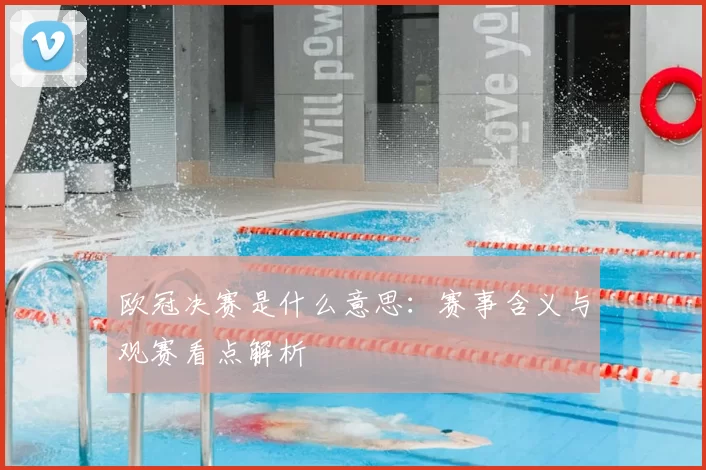 欧冠决赛是什么意思：赛事含义与观赛看点解析