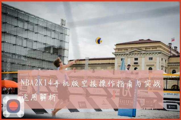 NBA2K14手机版空接操作指南与实战运用解析