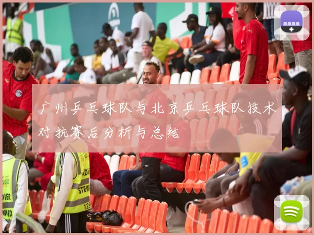 广州乒乓球队与北京乒乓球队技术对抗赛后分析与总结