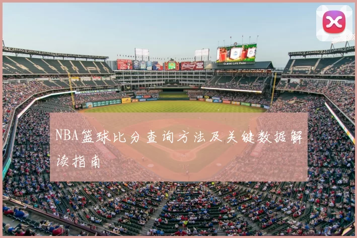 NBA篮球比分查询方法及关键数据解读指南