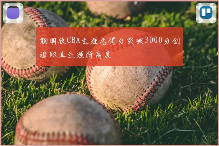 鞠明欣CBA生涯总得分突破3000分创造职业生涯新高度