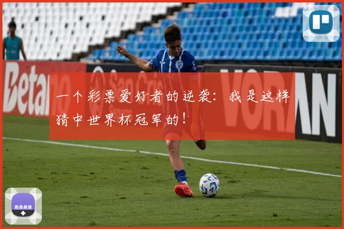 一个彩票爱好者的逆袭:我是这样猜中世界杯冠军的!