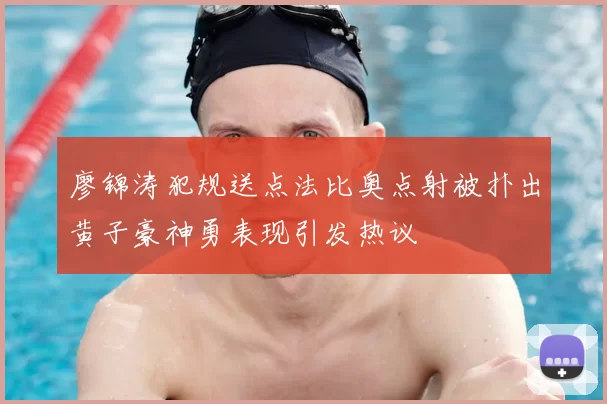 廖锦涛犯规送点法比奥点射被扑出黄子豪神勇表现引发热议