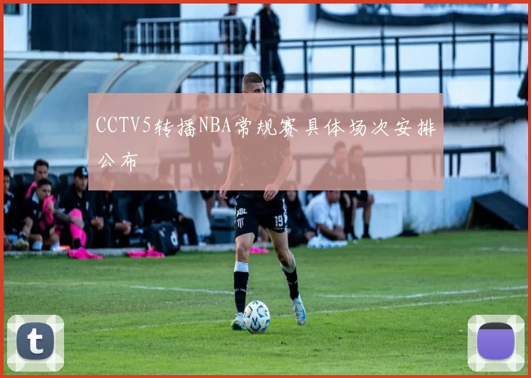 CCTV5转播NBA常规赛具体场次安排公布